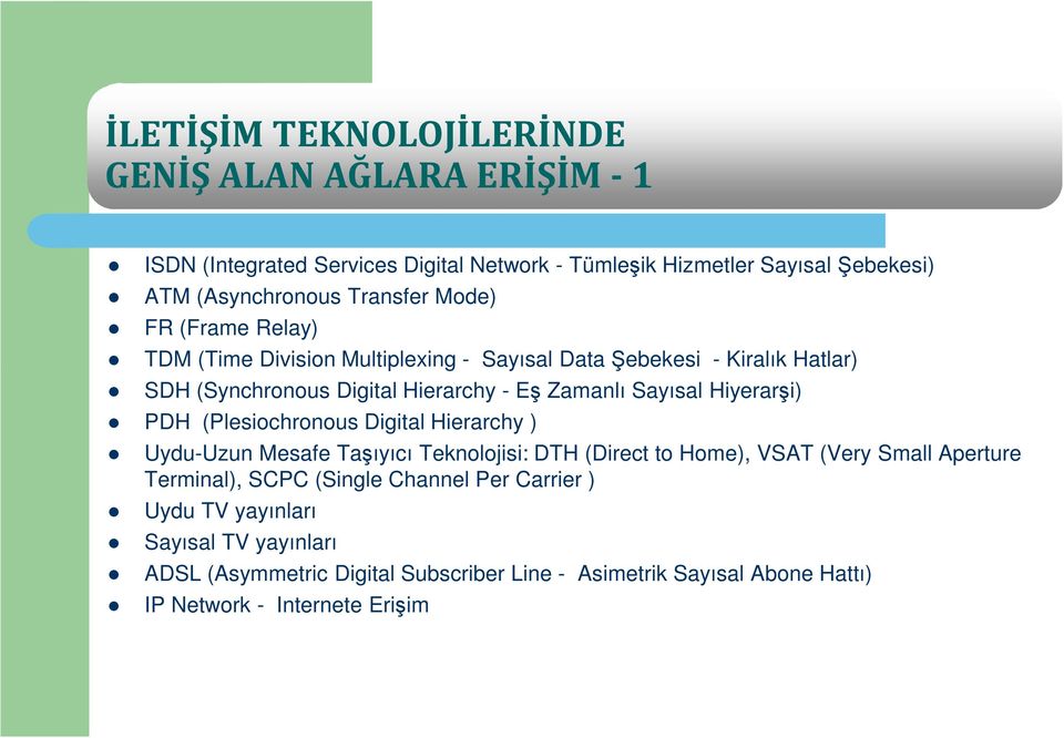 Sayısal Hiyerarşi) PDH (Plesiochronous Digital Hierarchy ) Uydu-Uzun Mesafe Taşıyıcı Teknolojisi: DTH (Direct to Home), VSAT (Very Small Aperture Terminal),