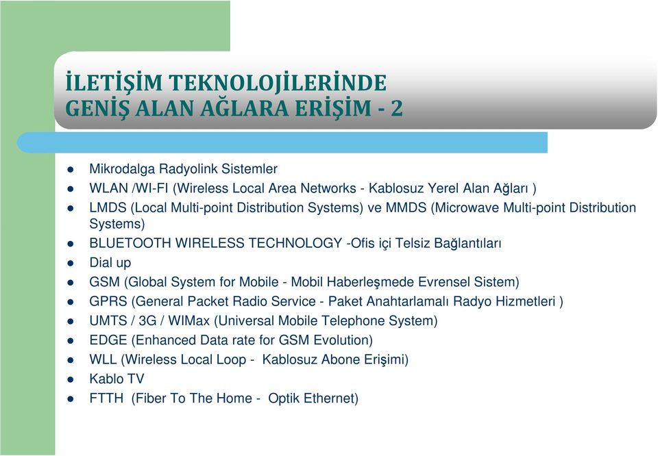 (Global System for Mobile - Mobil Haberleşmede Evrensel Sistem) GPRS (General Packet Radio Service - Paket Anahtarlamalı Radyo Hizmetleri ) UMTS / 3G / WIMax