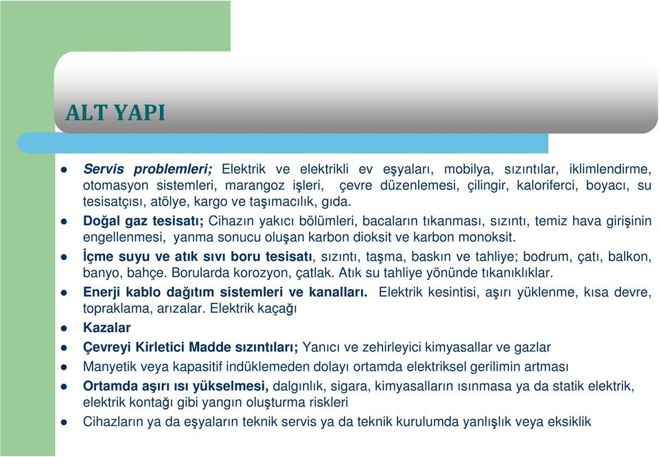 Doğal gaz tesisatı; Cihazın yakıcı bölümleri, bacaların tıkanması, sızıntı, temiz hava girişinin engellenmesi, yanma sonucu oluşan karbon dioksit ve karbon monoksit.