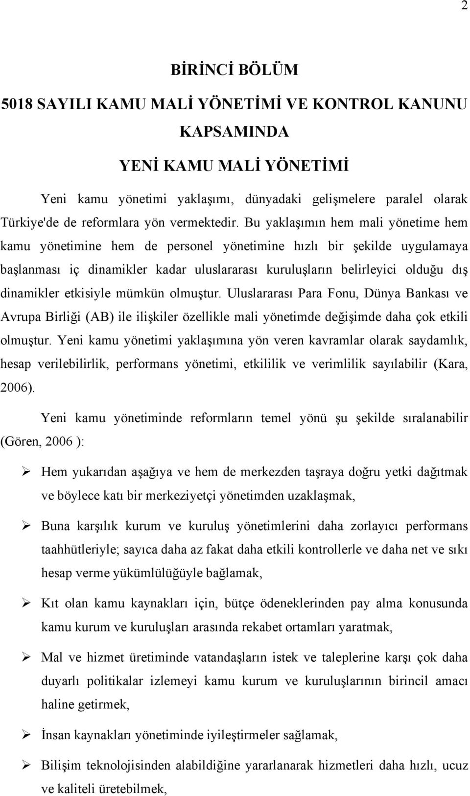 Bu yaklaşımın hem mali yönetime hem kamu yönetimine hem de personel yönetimine hızlı bir şekilde uygulamaya başlanması iç dinamikler kadar uluslararası kuruluşların belirleyici olduğu dış dinamikler