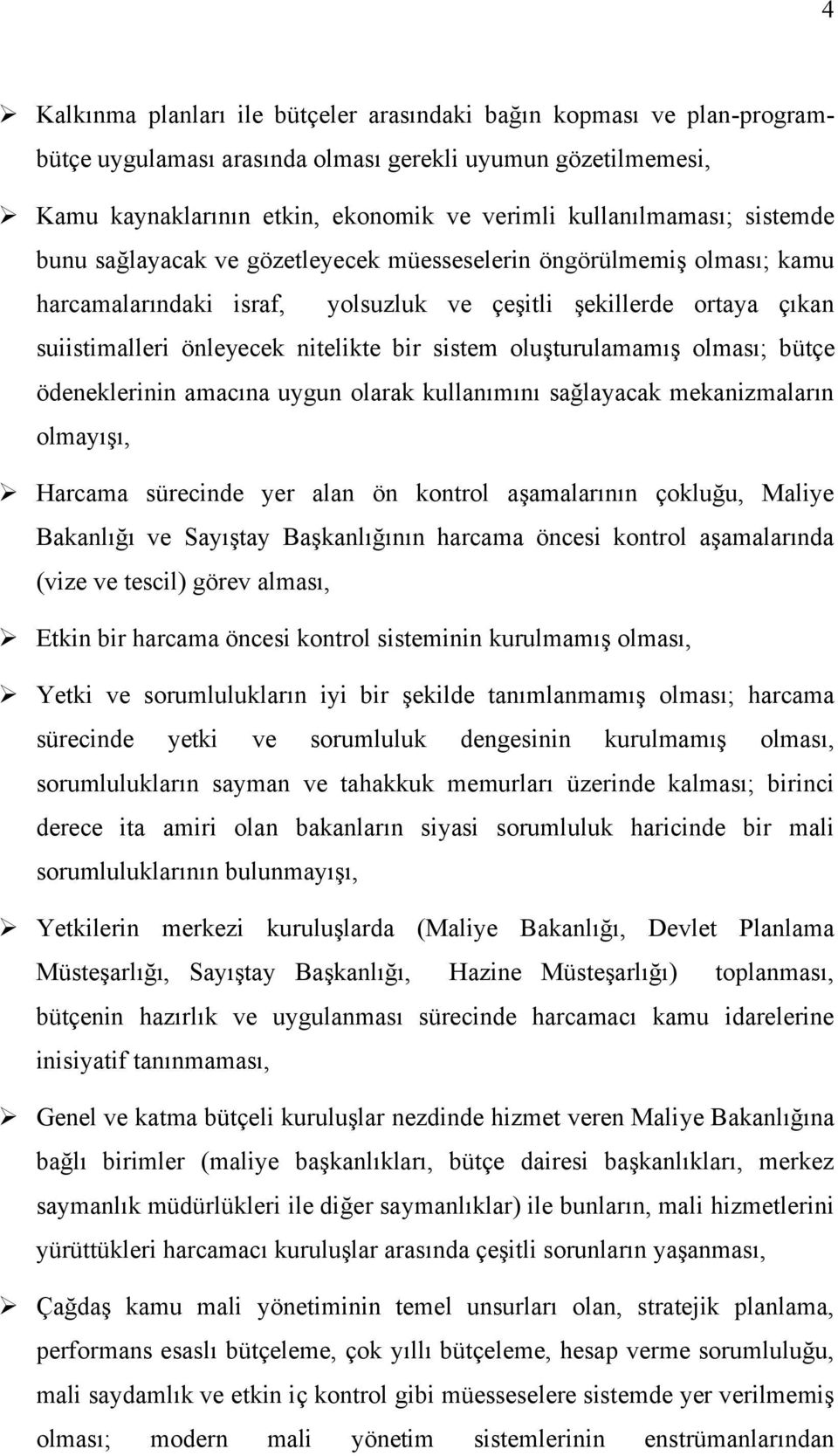 oluşturulamamış olması; bütçe ödeneklerinin amacına uygun olarak kullanımını sağlayacak mekanizmaların olmayışı, Harcama sürecinde yer alan ön kontrol aşamalarının çokluğu, Maliye Bakanlığı ve