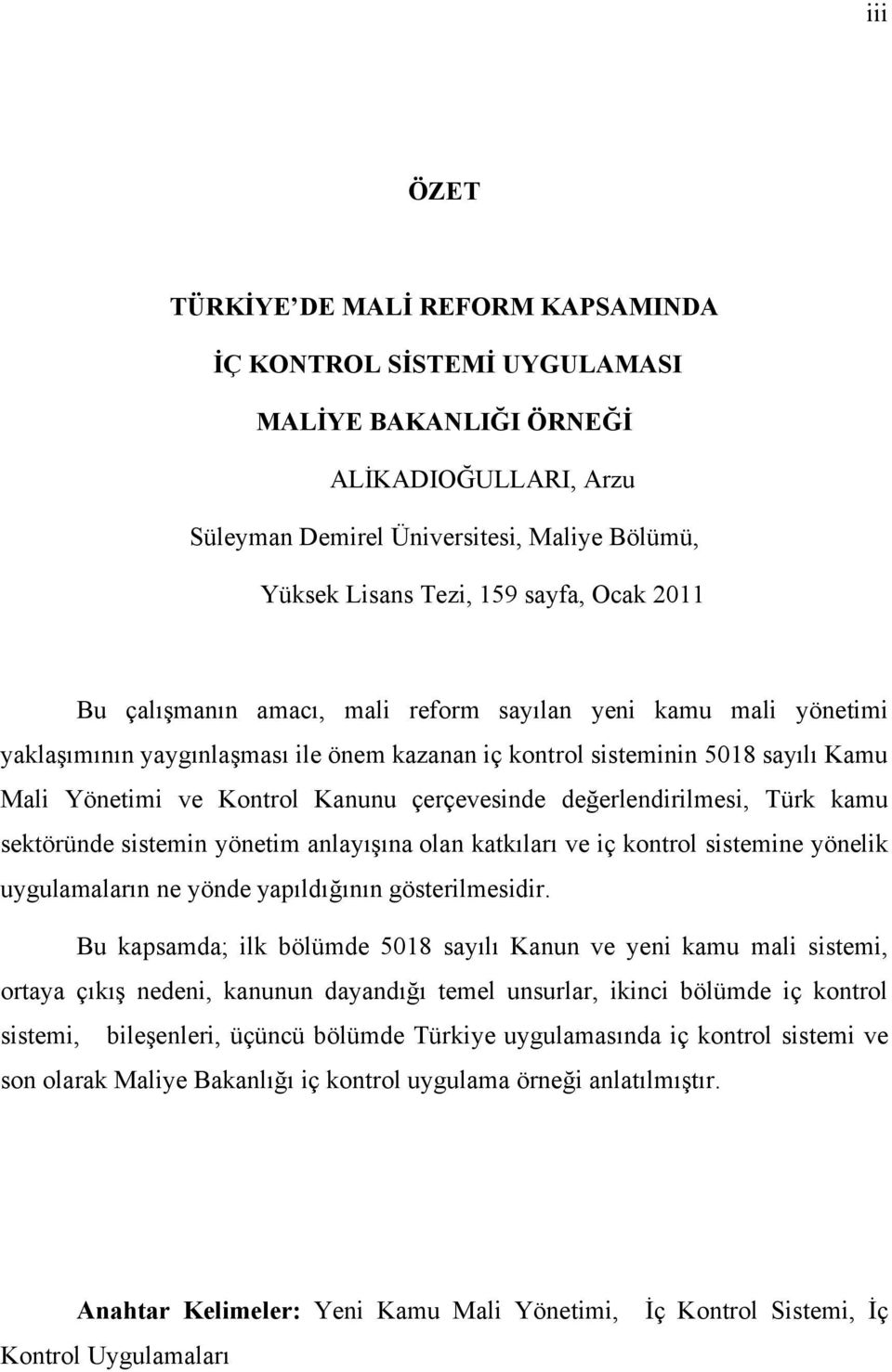 çerçevesinde değerlendirilmesi, Türk kamu sektöründe sistemin yönetim anlayışına olan katkıları ve iç kontrol sistemine yönelik uygulamaların ne yönde yapıldığının gösterilmesidir.