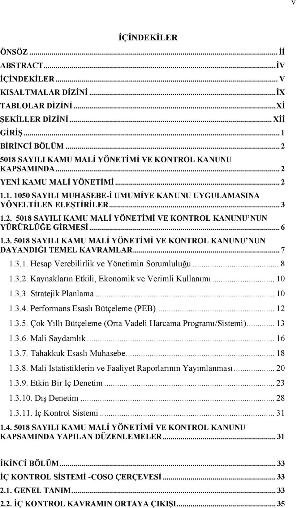 .. 6 1.3. 5018 SAYILI KAMU MALİ YÖNETİMİ VE KONTROL KANUNU NUN DAYANDIĞI TEMEL KAVRAMLAR... 7 1.3.1. Hesap Verebilirlik ve Yönetimin Sorumluluğu... 8 1.3.2.