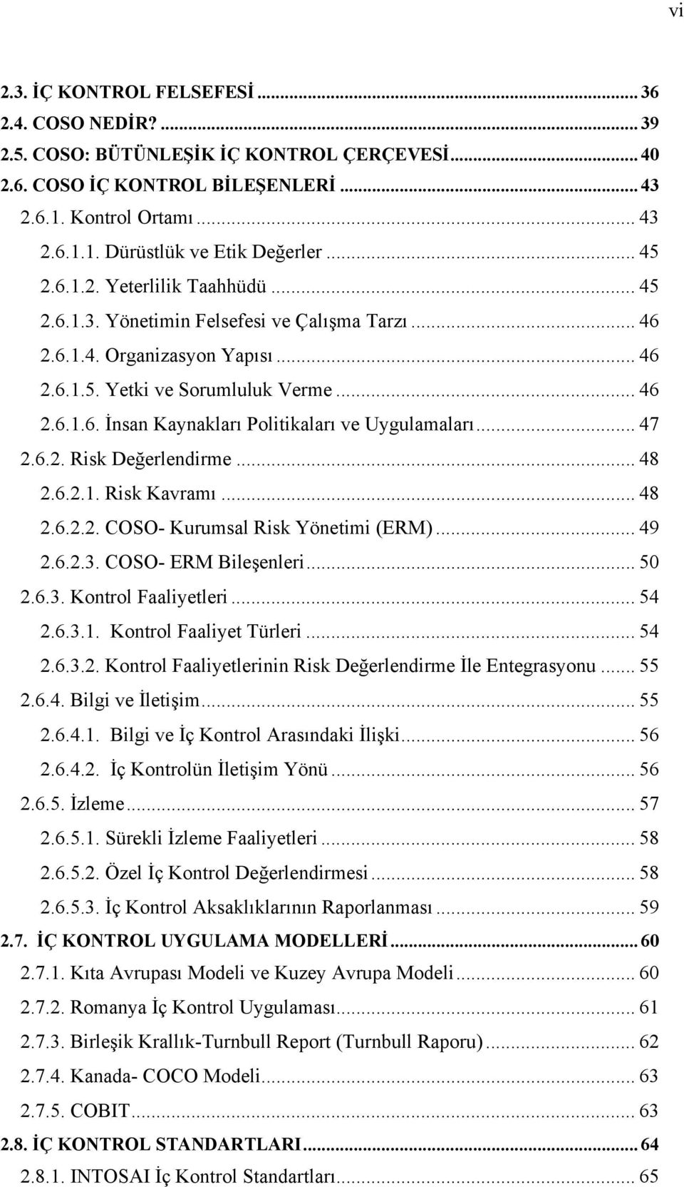 .. 47 2.6.2. Risk Değerlendirme... 48 2.6.2.1. Risk Kavramı... 48 2.6.2.2. COSO- Kurumsal Risk Yönetimi (ERM)... 49 2.6.2.3. COSO- ERM Bileşenleri... 50 2.6.3. Kontrol Faaliyetleri... 54 2.6.3.1. Kontrol Faaliyet Türleri.