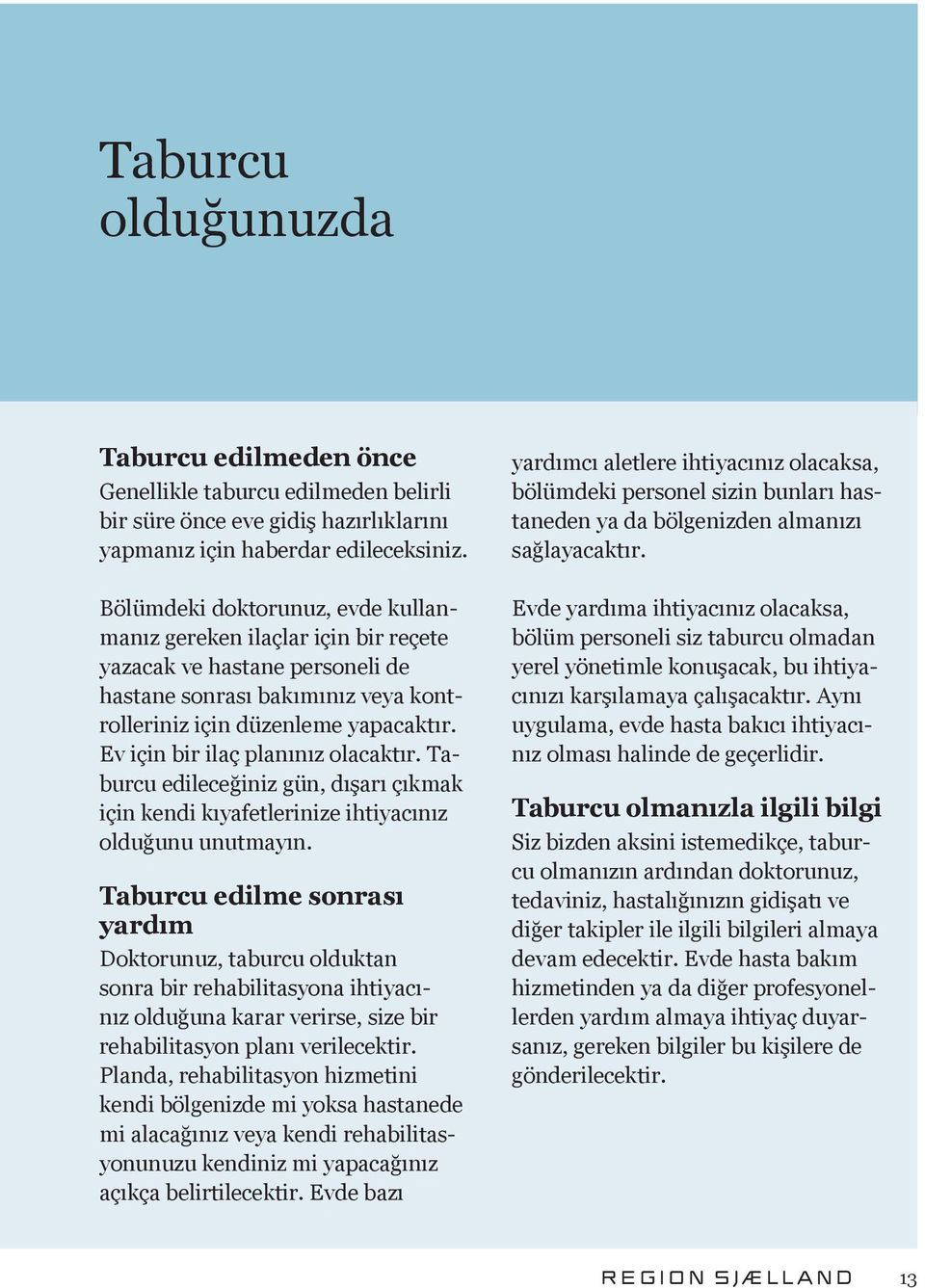 Ev için bir ilaç planınız olacaktır. Taburcu edileceğiniz gün, dışarı çıkmak için kendi kıyafetlerinize ihtiyacınız olduğunu unutmayın.