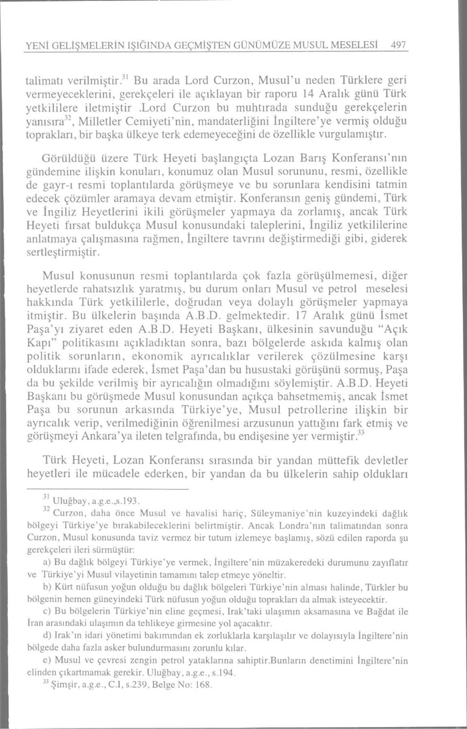 lord Curzon bu muhtırada sunduğu gerekçelerin yanısıra 32, Milletler Cemiyeti'nin, mandaterliğini İngiltere'ye vermiş olduğu toprakları, bir başka ülkeye terk edemeyeceğini de özellikle vurgulamıştır.