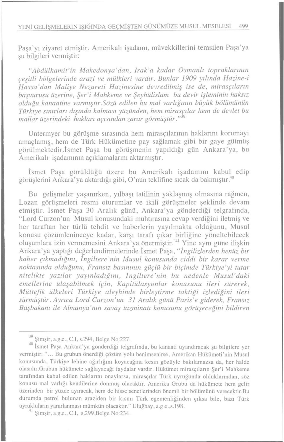 Bunlar 1909 yılında Hazine-i Hassa'dan Maliye Nezareti Hazinesine devredilmiş ise de, mirasçıların başvurusu üzerine, Şer'i Mahkeme ve Şeyhülislam bu devir işleminin haksız olduğu kanaatine varmıştır.