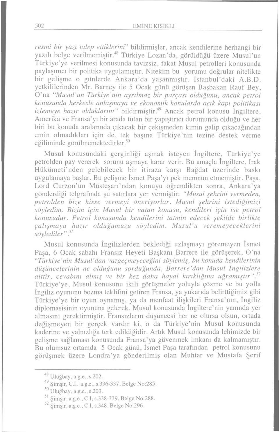 Nitekim bu yorumu doğrular nitelikte bir gelişme o günlerde Ankara'da yaşanmıştır. İstanbul'daki A.B.D. yetkililerinden Mr.