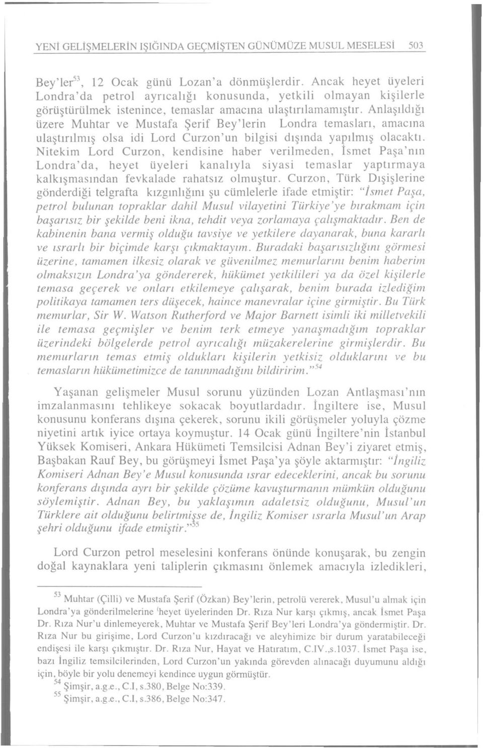 Anlaşıldığı üzere Muhtar ve Mustafa Şerif Bey'lerin Londra temasları, amacına ulaştırılmış olsa idi Lord Curzon'un bilgisi dışında yapılmış olacaktı.