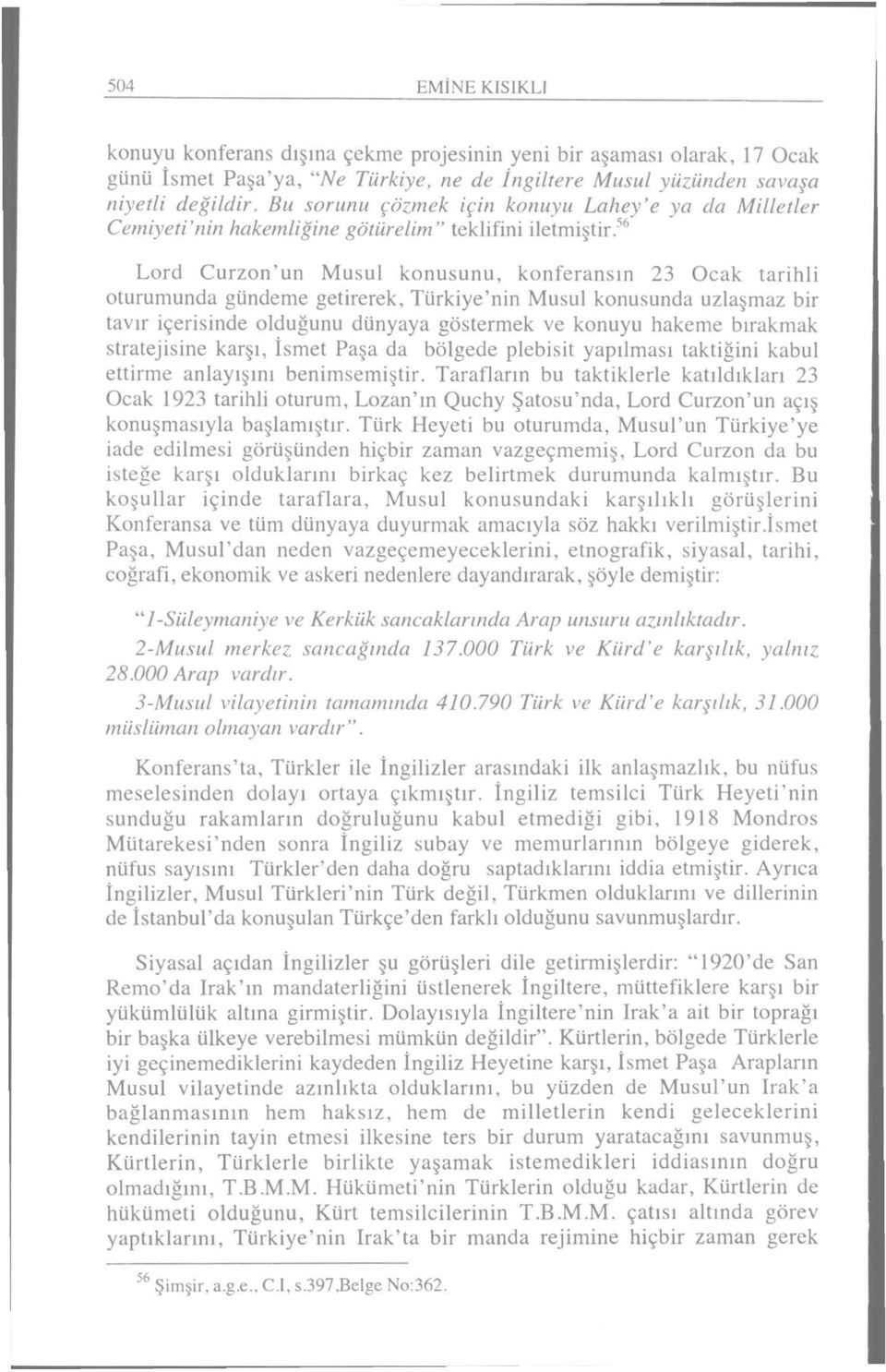 56 Lord Curzon'un Musul konusunu, konferansın 23 Ocak tarihli oturumunda gündeme getirerek, Türkiye'nin Musul konusunda uzlaşmaz bir tavır içerisinde olduğunu dünyaya göstermek ve konuyu hakeme