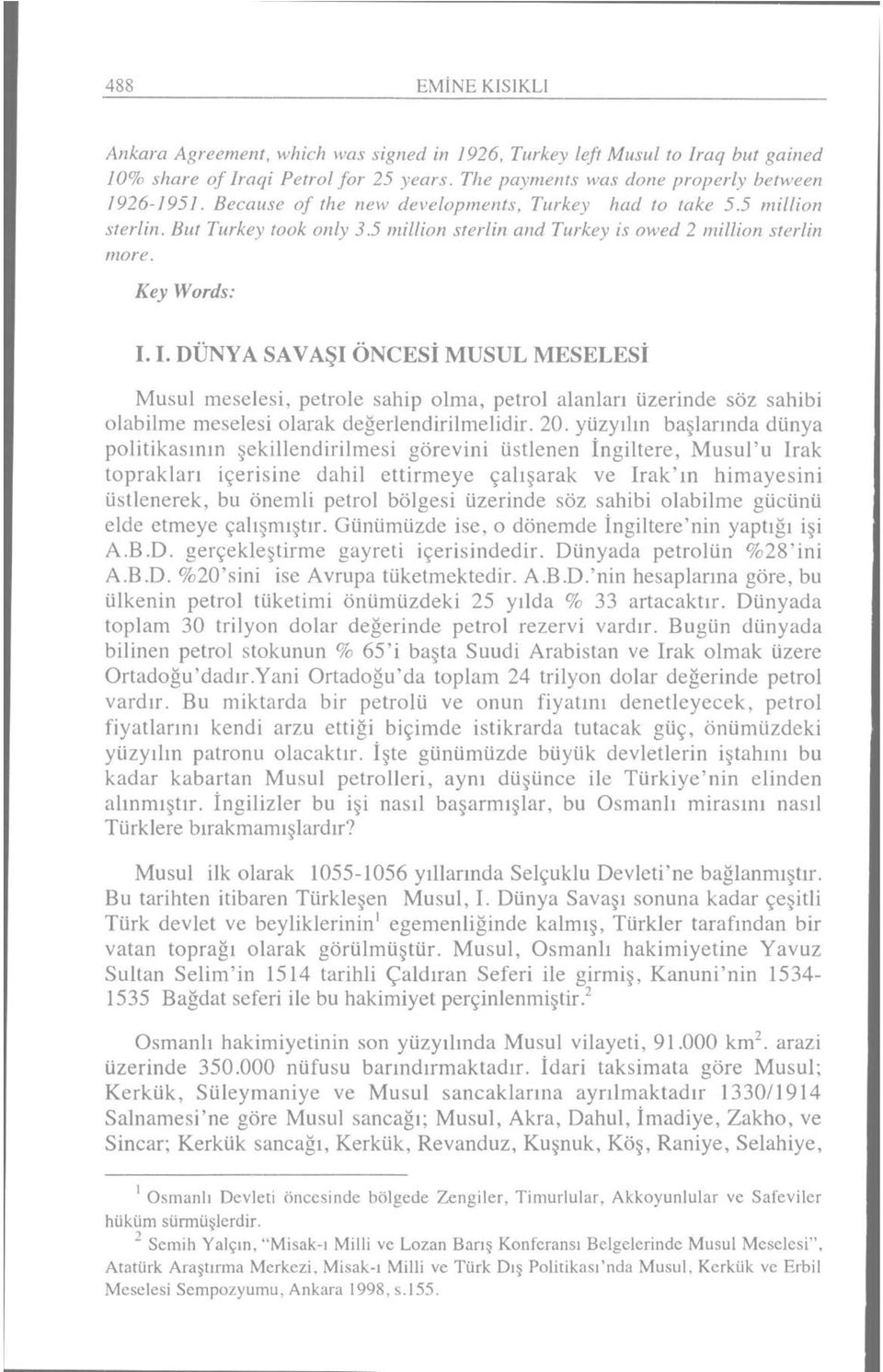 1. DÜNYA SAVAŞI ÖNCESİ MUSUL MESELESİ Musul meselesi, petrole sahip olma, petrol alanları üzerinde söz sahibi olabilme meselesi olarak değerlendirilmelidir. 20.