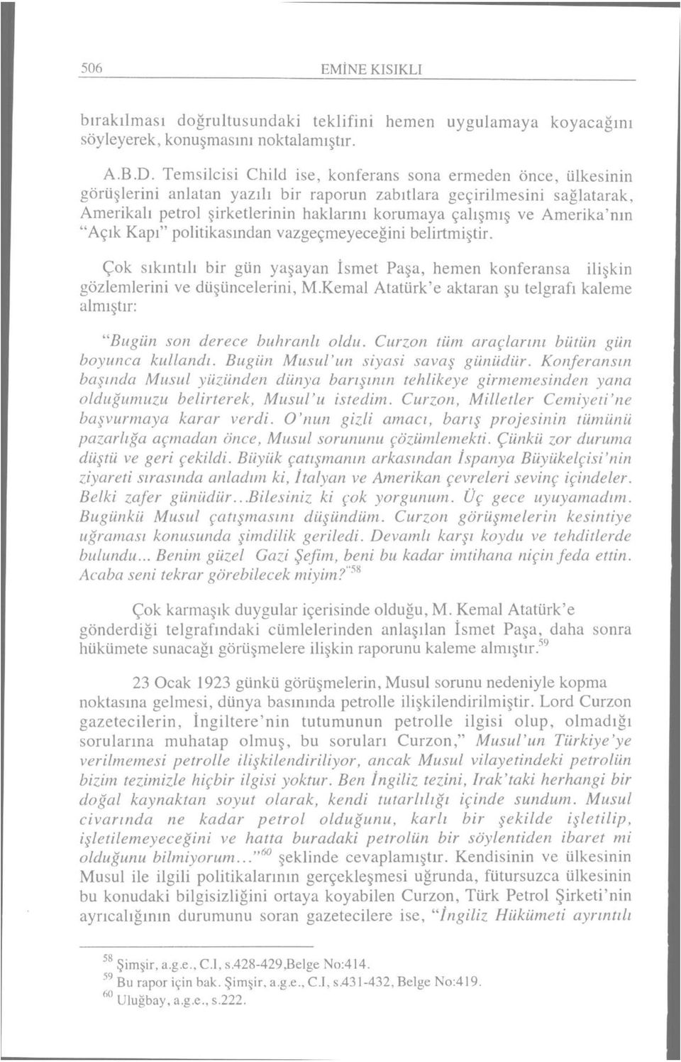 Amerika'nın "Açık Kapı" politikasından vazgeçmeyeceğini belirtmiştir. Çok sıkıntılı bir gün yaşayan İsmet Paşa, hemen konferansa ilişkin gözlemlerini ve düşüncelerini, M.