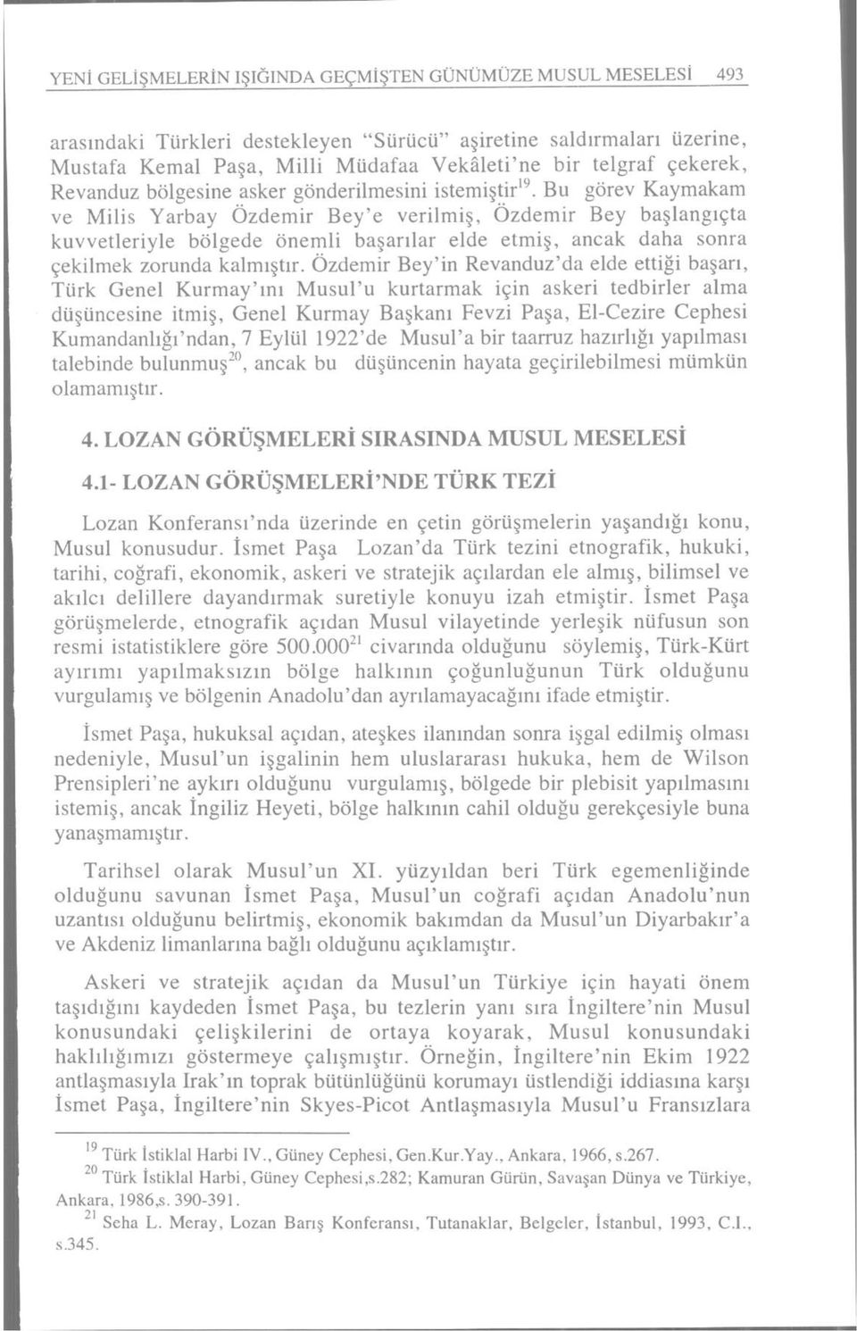 Bu görev Kaymakam ve Milis Yarbay Özdemir Bey'e verilmiş, Özdemir Bey başlangıçta kuvvetleriyle bölgede önemli başarılar elde etmiş, ancak daha sonra çekilmek zorunda kalmıştır.