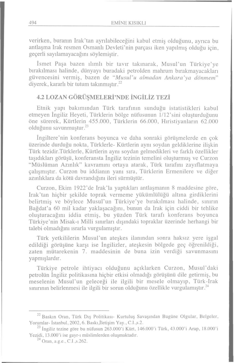 İsmet Paşa bazen ılımlı bir tavır takınarak, Musul'un Türkiye'ye bırakılması halinde, dünyayı buradaki petrolden mahrum bırakmayacakları güvencesini vermiş, bazen de "Musul'u almadan Ankara'ya