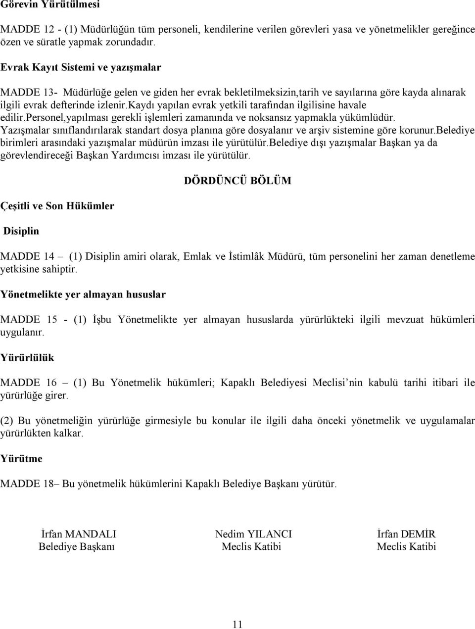 kaydı yapılan evrak yetkili tarafından ilgilisine havale edilir.personel,yapılması gerekli işlemleri zamanında ve noksansız yapmakla yükümlüdür.