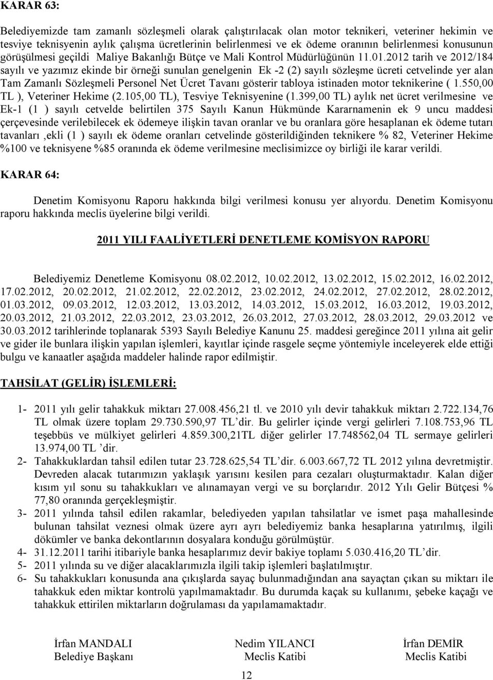 2012 tarih ve 2012/184 sayılı ve yazımız ekinde bir örneği sunulan genelgenin Ek -2 (2) sayılı sözleşme ücreti cetvelinde yer alan Tam Zamanlı Sözleşmeli Personel Net Ücret Tavanı gösterir tabloya