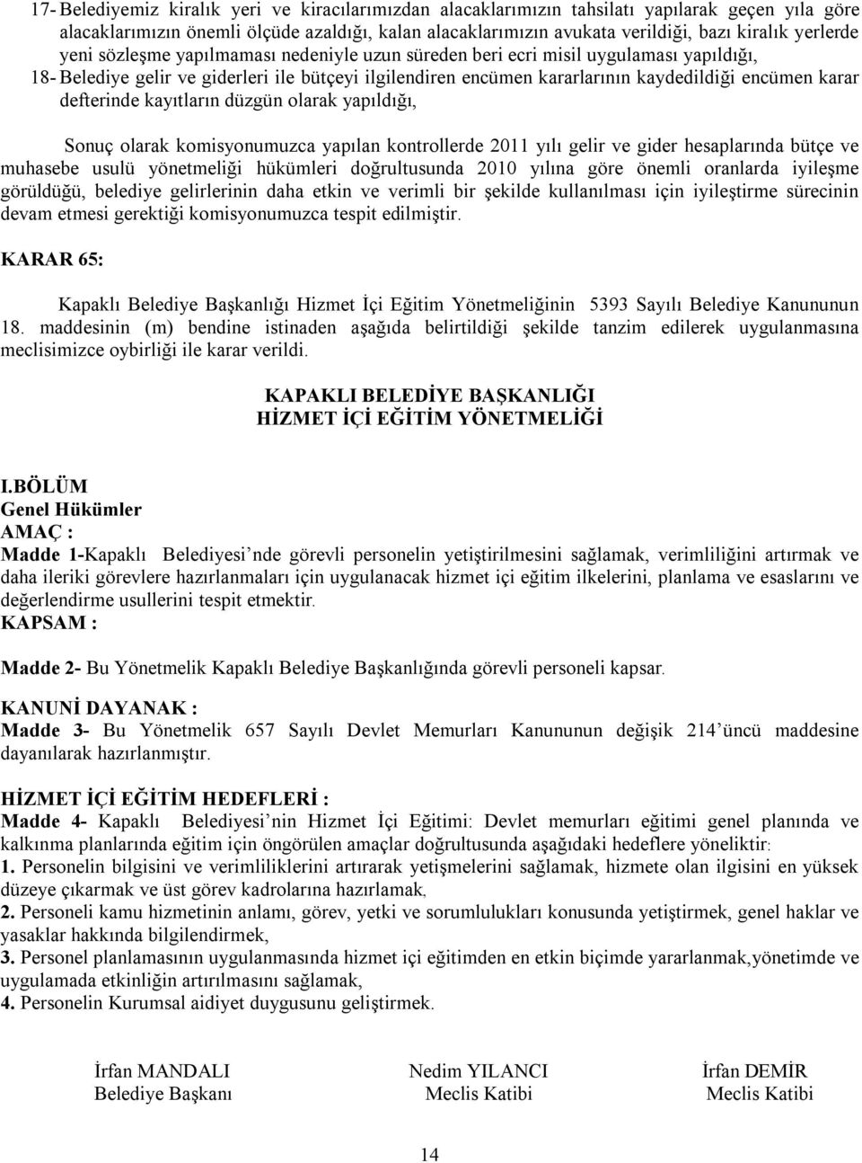 karar defterinde kayıtların düzgün olarak yapıldığı, Sonuç olarak komisyonumuzca yapılan kontrollerde 2011 yılı gelir ve gider hesaplarında bütçe ve muhasebe usulü yönetmeliği hükümleri doğrultusunda