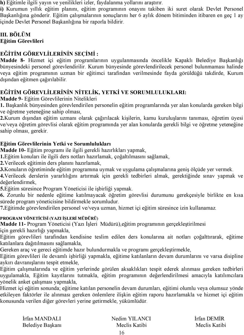 Eğitim çalışmalarının sonuçlarını her 6 aylık dönem bitiminden itibaren en geç 1 ay içinde Devlet Personel Başkanlığına bir raporla bildirir. III.