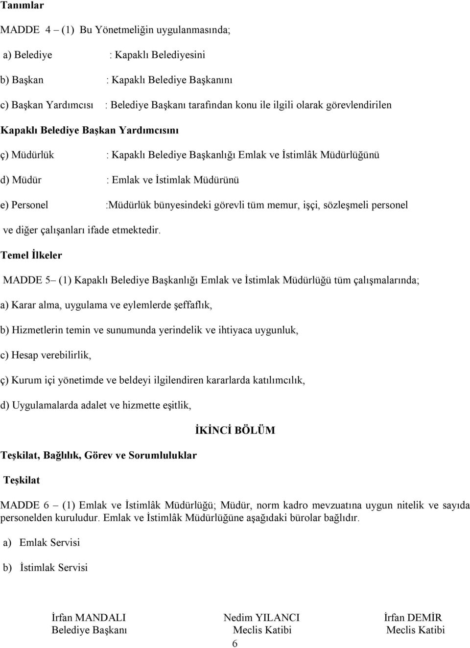 bünyesindeki görevli tüm memur, işçi, sözleşmeli personel ve diğer çalışanları ifade etmektedir.