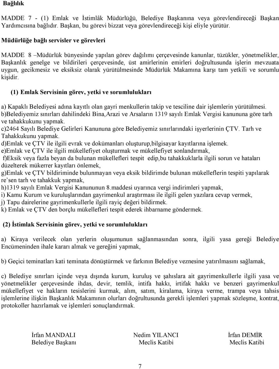 amirlerinin emirleri doğrultusunda işlerin mevzuata uygun, gecikmesiz ve eksiksiz olarak yürütülmesinde Müdürlük Makamına karşı tam yetkili ve sorumlu kişidir.