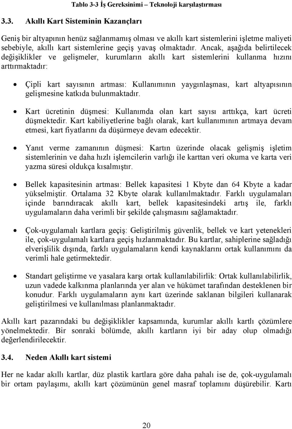 altyapısının gelişmesine katkıda bulunmaktadır. Kart ücretinin düşmesi: Kullanımda olan kart sayısı arttıkça, kart ücreti düşmektedir.