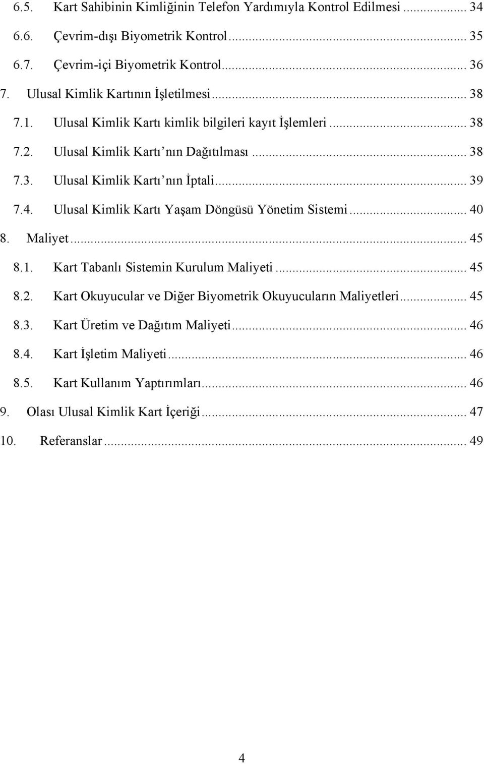 .. 39 7.4. Ulusal Kimlik Kartı Yaşam Döngüsü Yönetim Sistemi... 40 8. Maliyet... 45 8.1. Kart Tabanlı Sistemin Kurulum Maliyeti... 45 8.2.