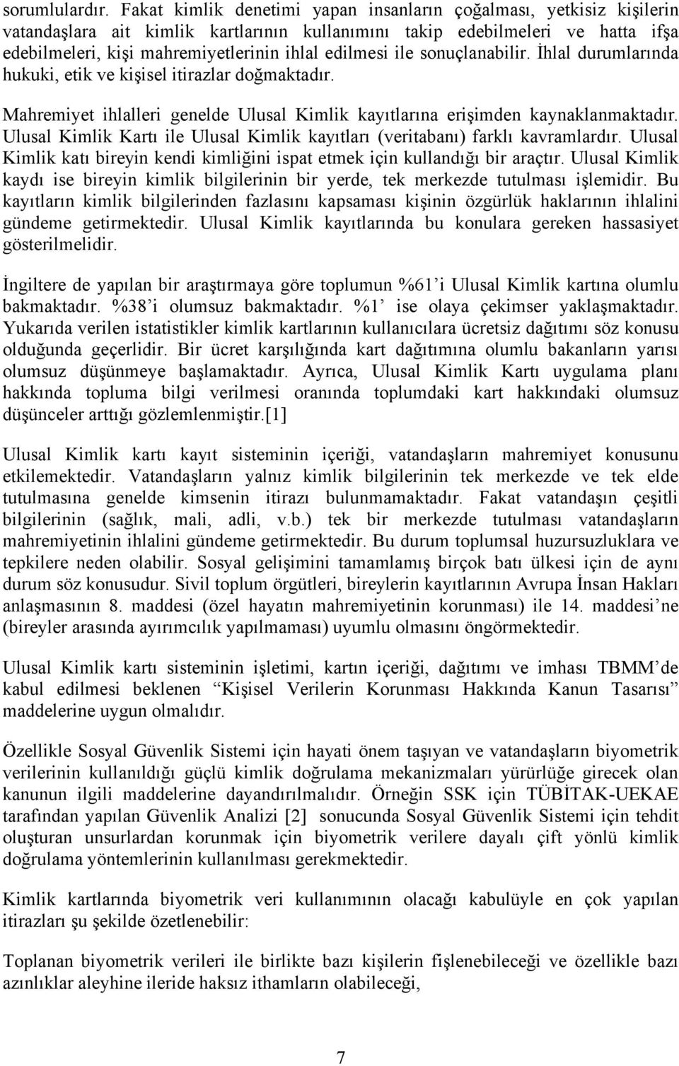 edilmesi ile sonuçlanabilir. İhlal durumlarında hukuki, etik ve kişisel itirazlar doğmaktadır. Mahremiyet ihlalleri genelde Ulusal Kimlik kayıtlarına erişimden kaynaklanmaktadır.