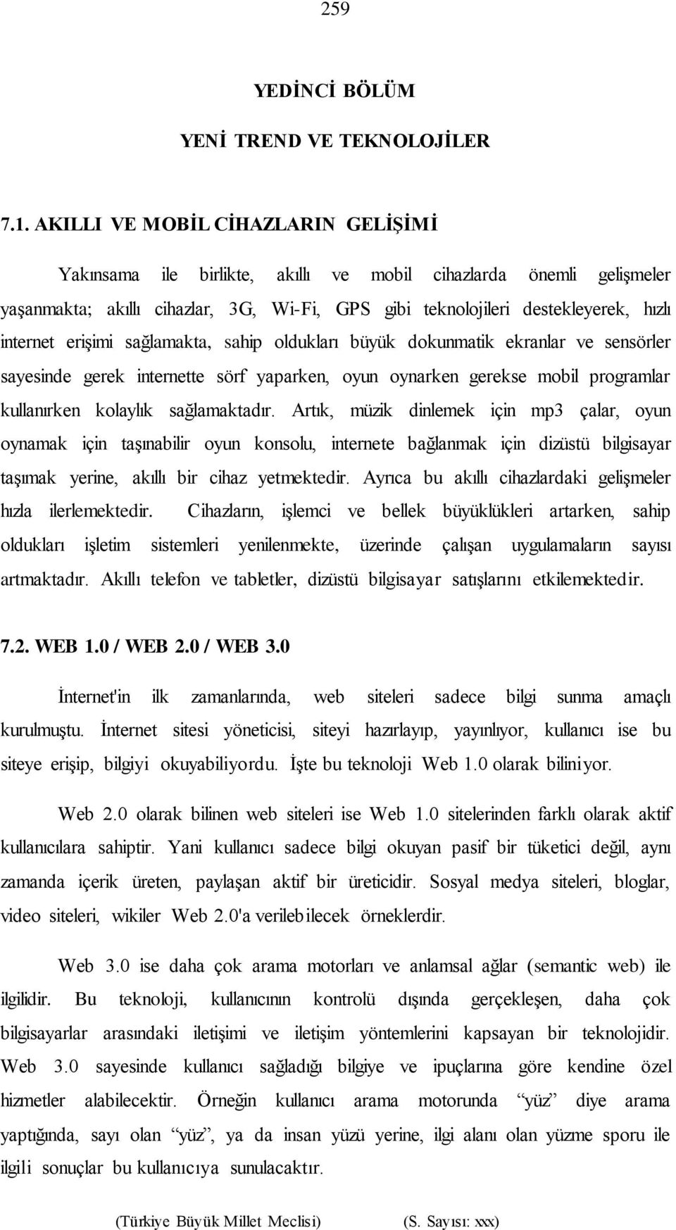 erişimi sağlamakta, sahip oldukları büyük dokunmatik ekranlar ve sensörler sayesinde gerek internette sörf yaparken, oyun oynarken gerekse mobil programlar kullanırken kolaylık sağlamaktadır.