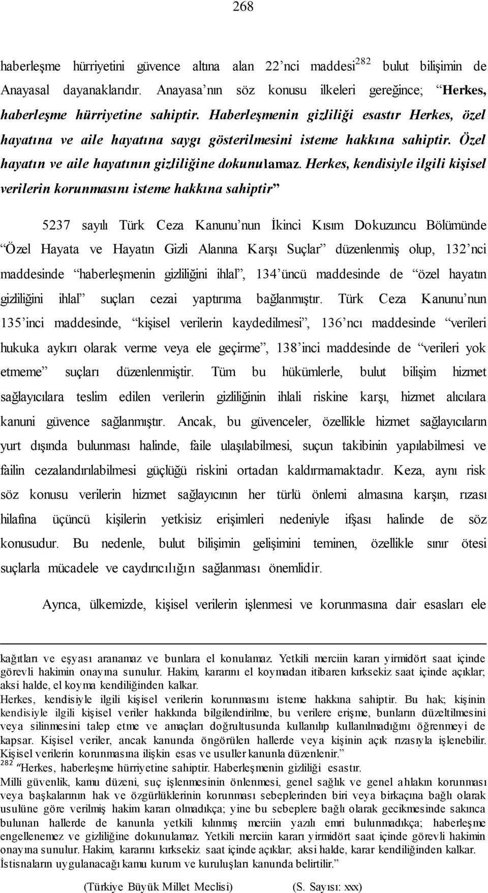 Herkes, kendisiyle ilgili kişisel verilerin korunmasını isteme hakkına sahiptir 5237 sayılı Türk Ceza Kanunu nun İkinci Kısım Dokuzuncu Bölümünde Özel Hayata ve Hayatın Gizli Alanına Karşı Suçlar