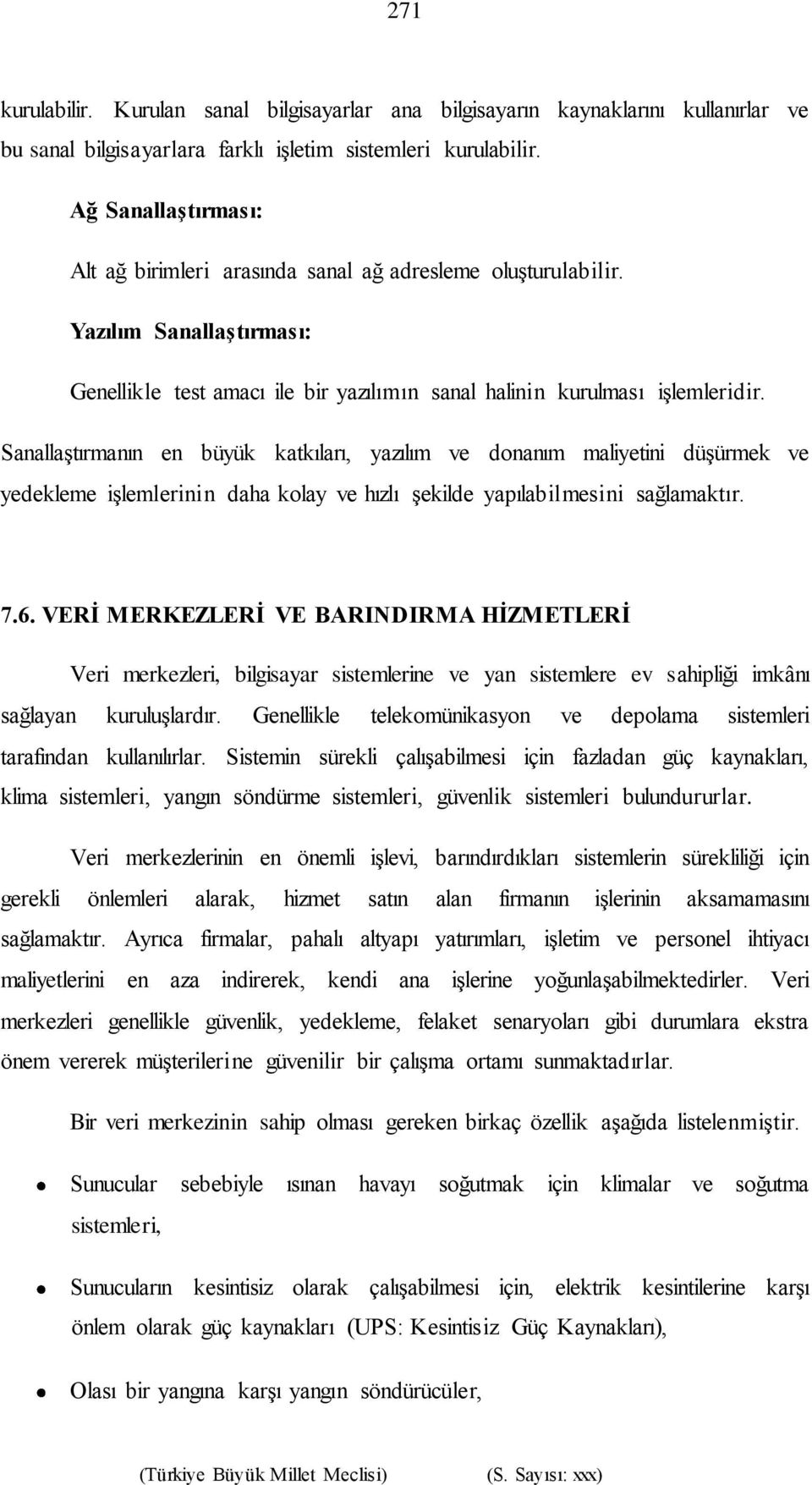 Sanallaştırmanın en büyük katkıları, yazılım ve donanım maliyetini düşürmek ve yedekleme işlemlerinin daha kolay ve hızlı şekilde yapılabilmesini sağlamaktır. 7.6.