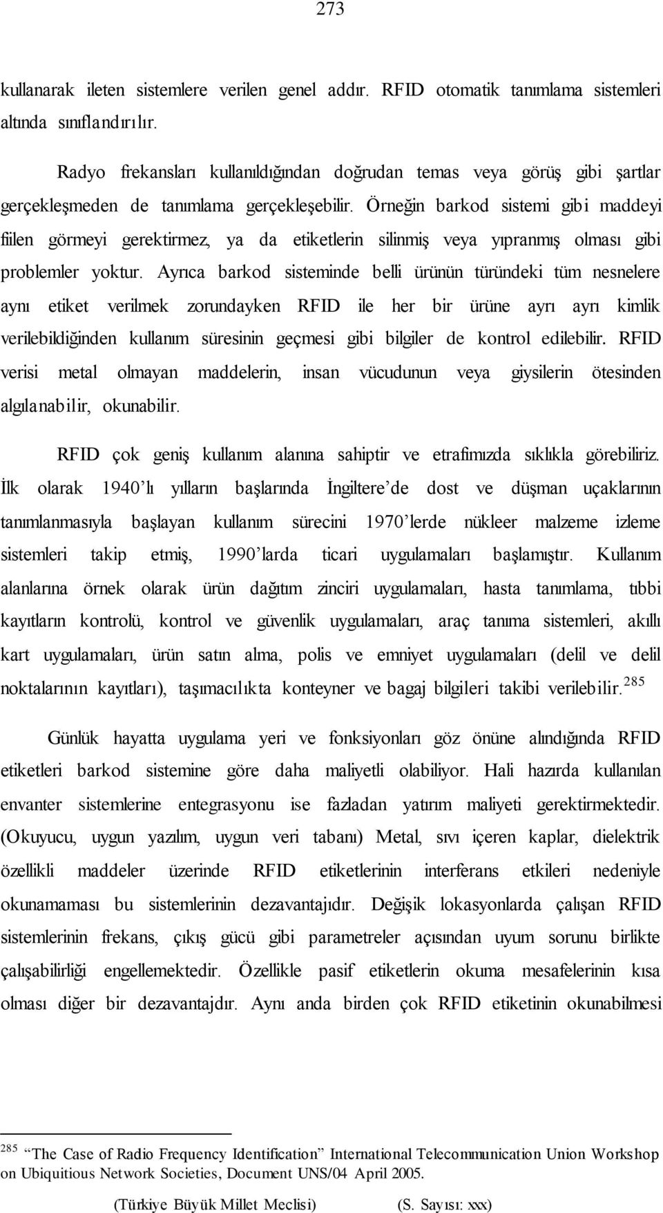 Örneğin barkod sistemi gibi maddeyi fiilen görmeyi gerektirmez, ya da etiketlerin silinmiş veya yıpranmış olması gibi problemler yoktur.