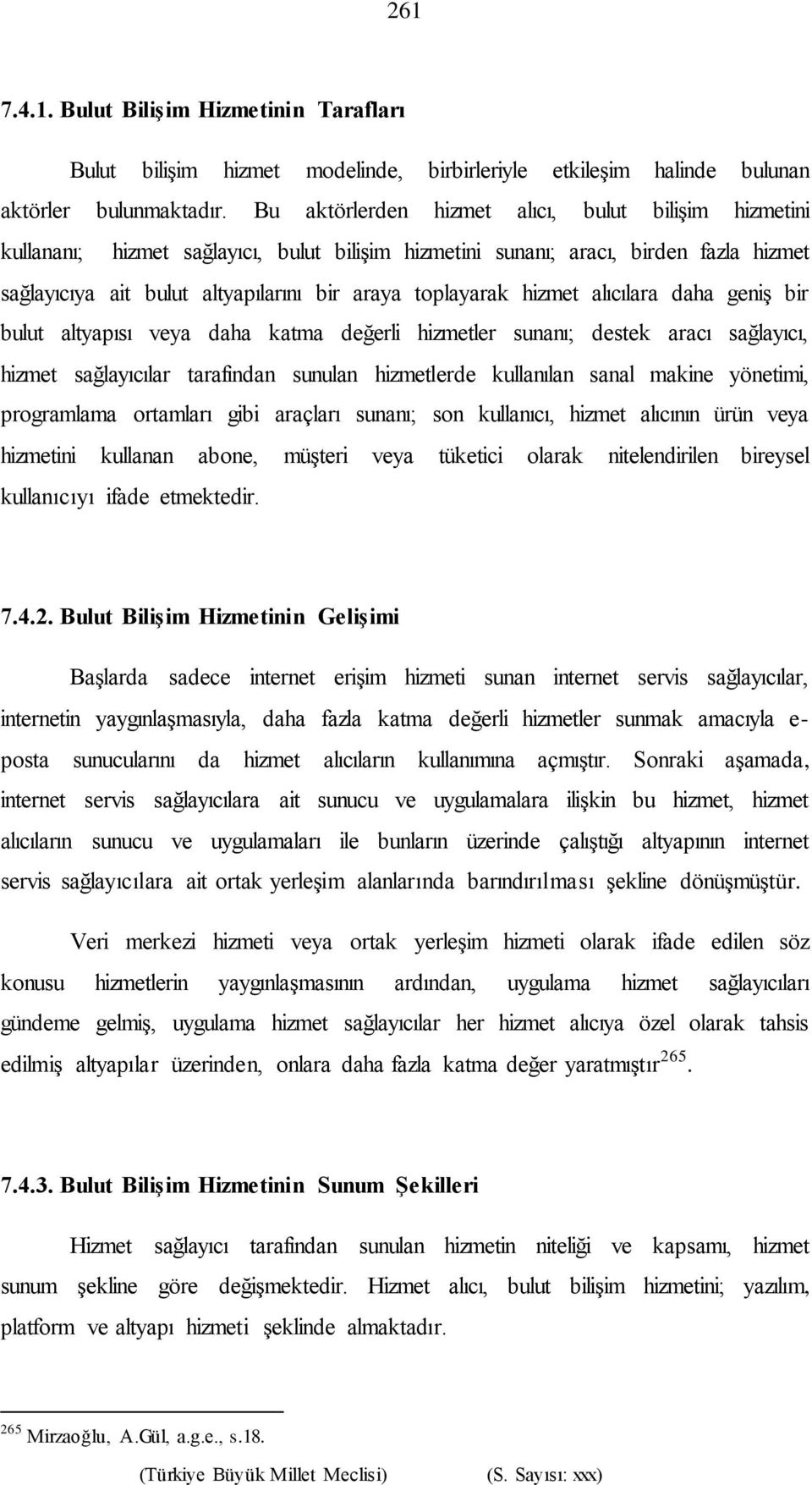 hizmet alıcılara daha geniş bir bulut altyapısı veya daha katma değerli hizmetler sunanı; destek aracı sağlayıcı, hizmet sağlayıcılar tarafından sunulan hizmetlerde kullanılan sanal makine yönetimi,