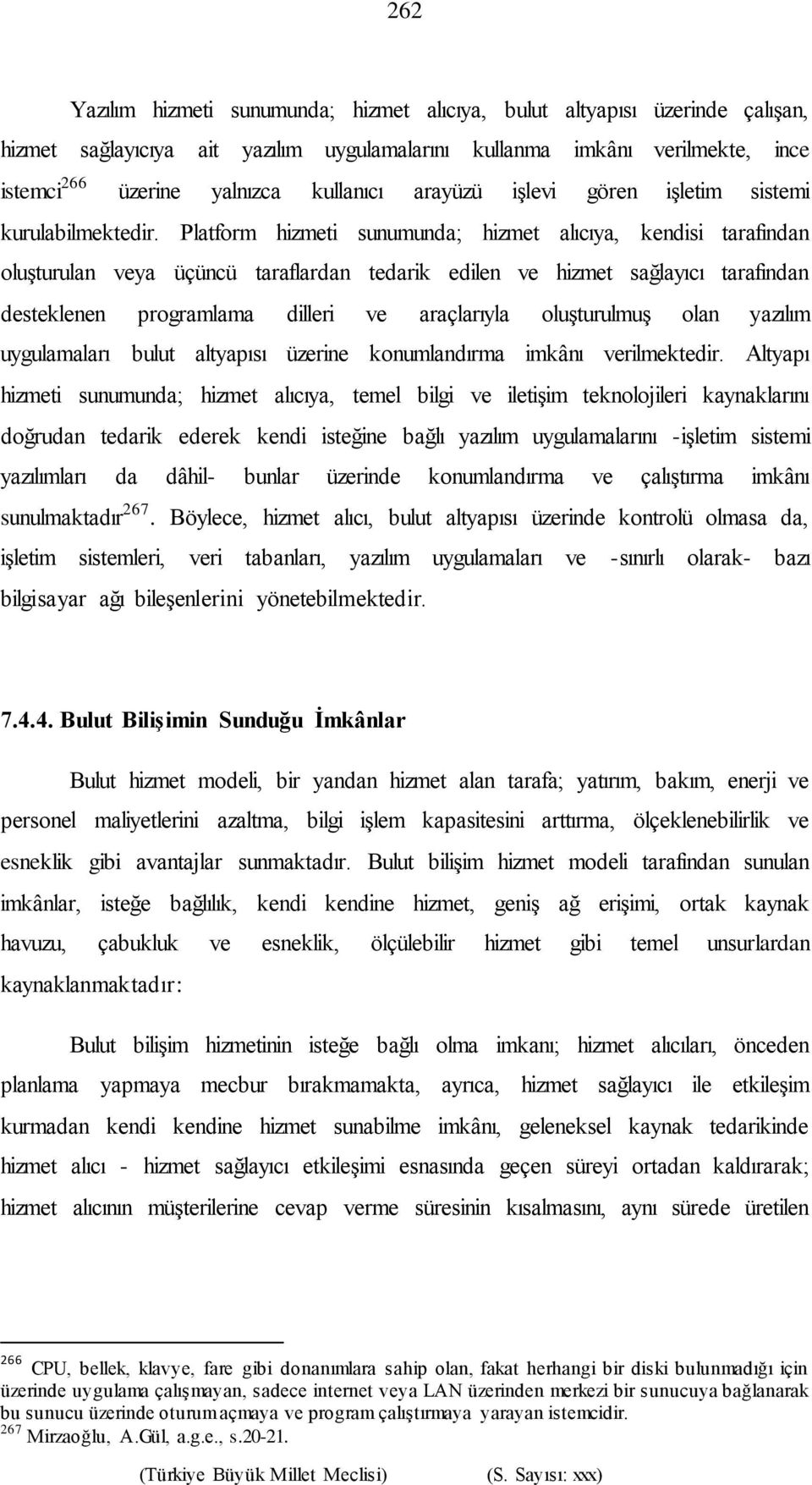 Platform hizmeti sunumunda; hizmet alıcıya, kendisi tarafından oluşturulan veya üçüncü taraflardan tedarik edilen ve hizmet sağlayıcı tarafından desteklenen programlama dilleri ve araçlarıyla