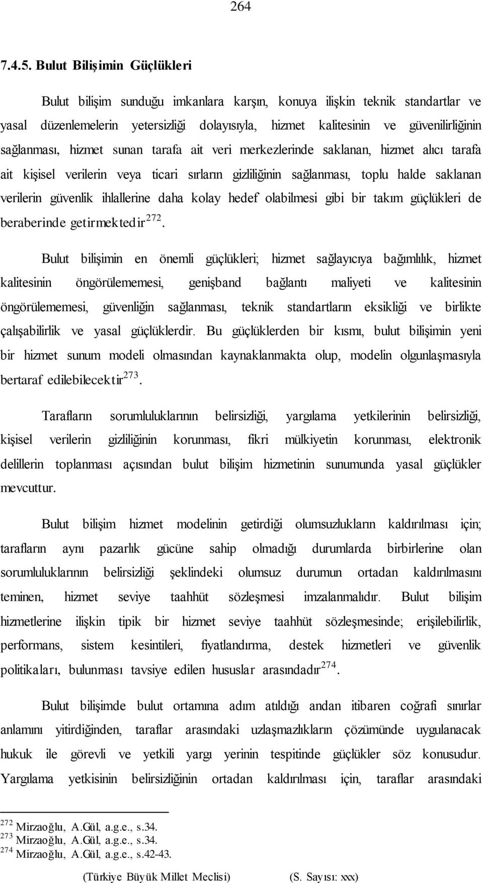 sağlanması, hizmet sunan tarafa ait veri merkezlerinde saklanan, hizmet alıcı tarafa ait kişisel verilerin veya ticari sırların gizliliğinin sağlanması, toplu halde saklanan verilerin güvenlik