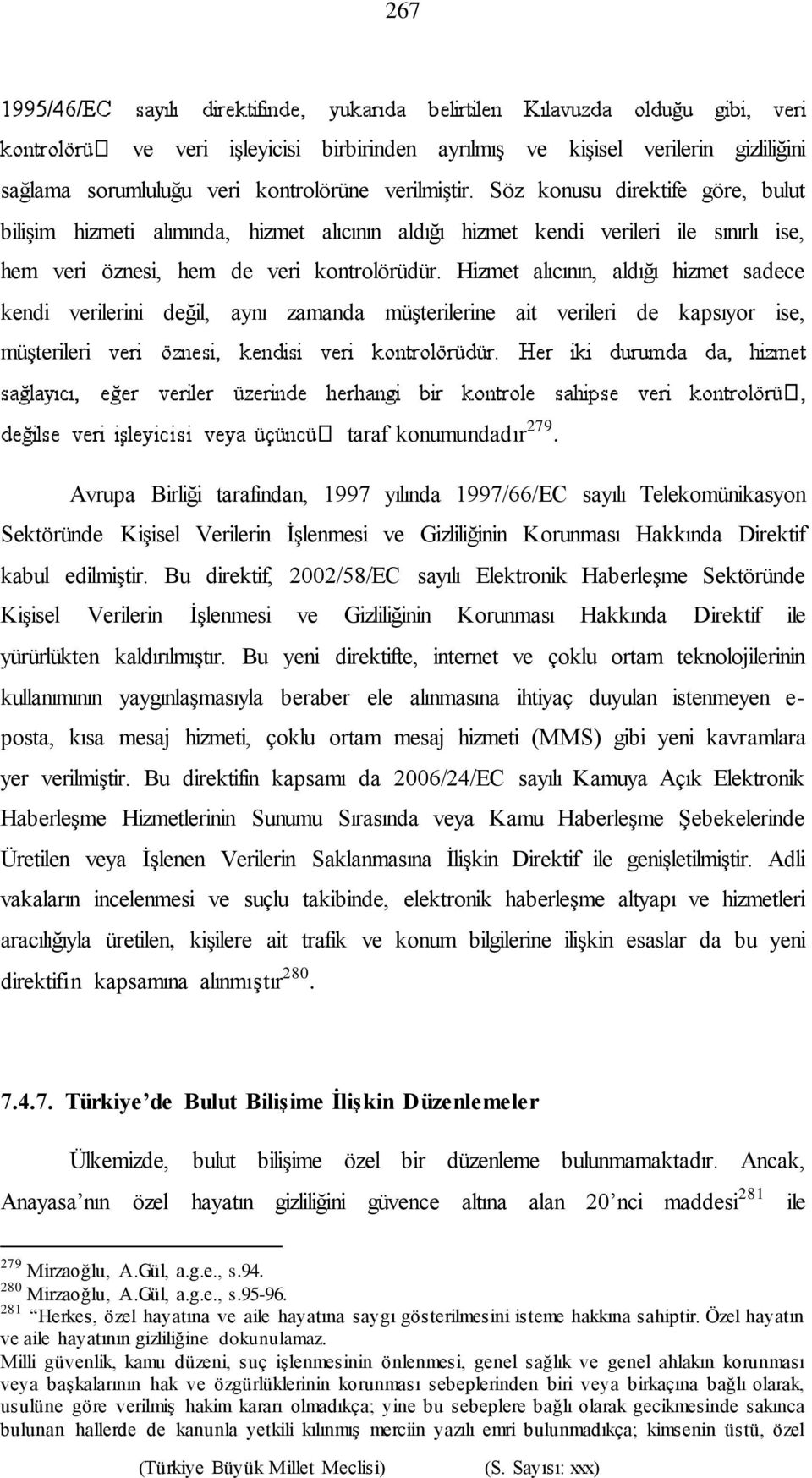 Hizmet alıcının, aldığı hizmet sadece kendi verilerini değil, aynı zamanda müşterilerine ait verileri de kapsıyor ise, müşterileri taraf konumundadır 279.