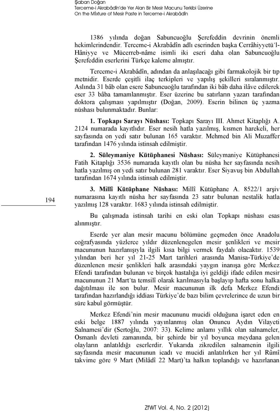 Terceme-i Akrabâdîn, adından da anlaşılacağı gibi farmakolojik bir tıp metnidir. Eserde çeşitli ilaç terkipleri ve yapılış şekilleri sıralanmıştır.