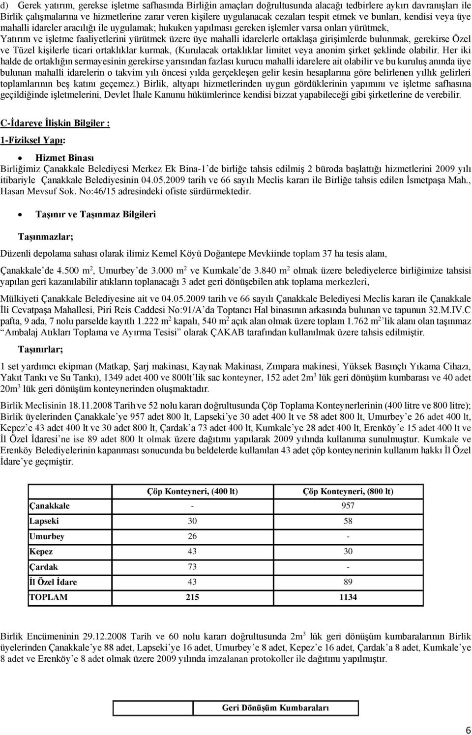 mahalli idarelerle ortaklaşa girişimlerde bulunmak, gerekirse Özel ve Tüzel kişilerle ticari ortaklıklar kurmak, (Kurulacak ortaklıklar limitet veya anonim şirket şeklinde olabilir.