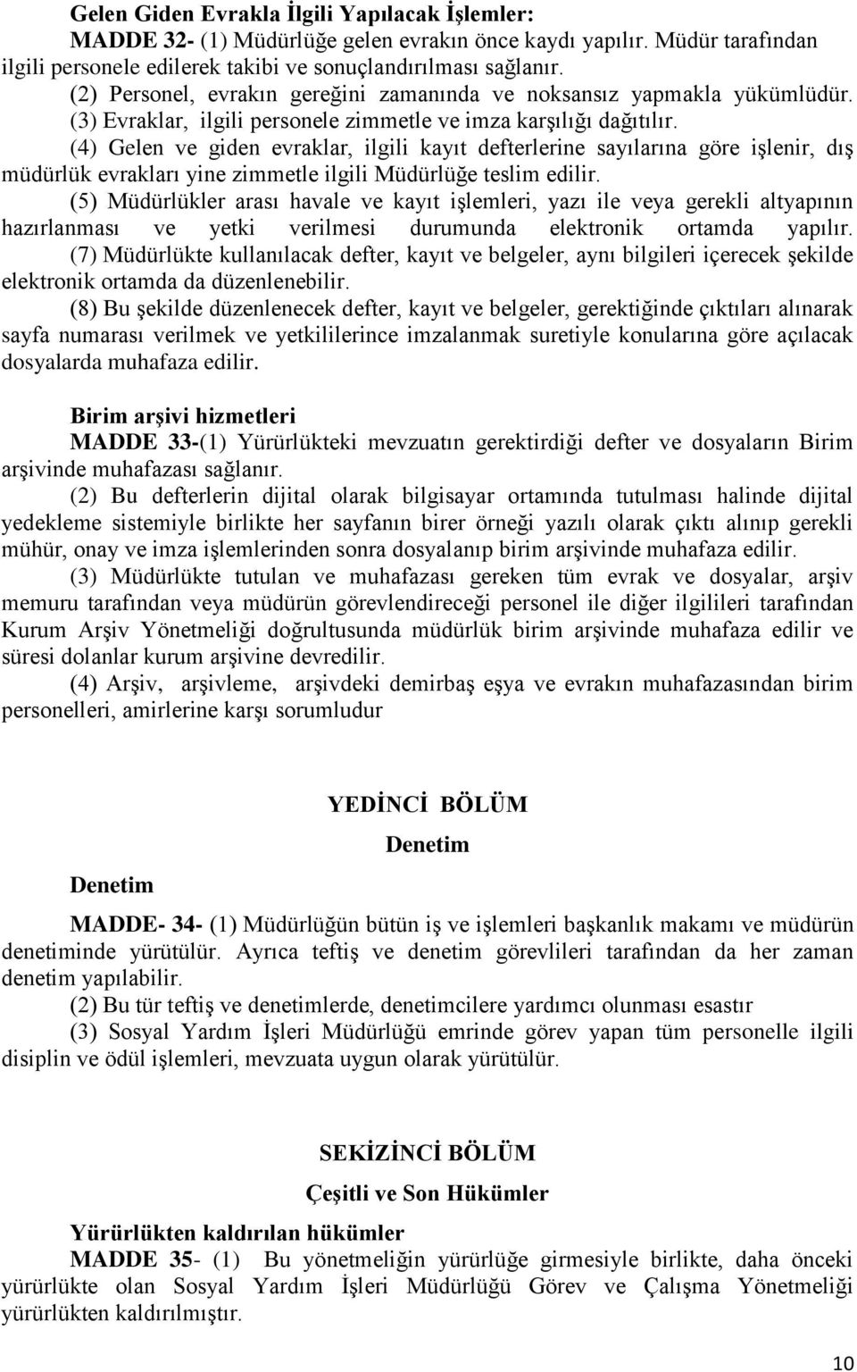 (4) Gelen ve giden evraklar, ilgili kayıt defterlerine sayılarına göre işlenir, dış müdürlük evrakları yine zimmetle ilgili Müdürlüğe teslim edilir.