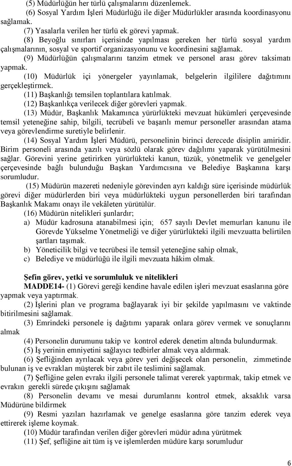 (9) Müdürlüğün çalışmalarını tanzim etmek ve personel arası görev taksimatı yapmak. (10) Müdürlük içi yönergeler yayınlamak, belgelerin ilgililere dağıtımını gerçekleştirmek.