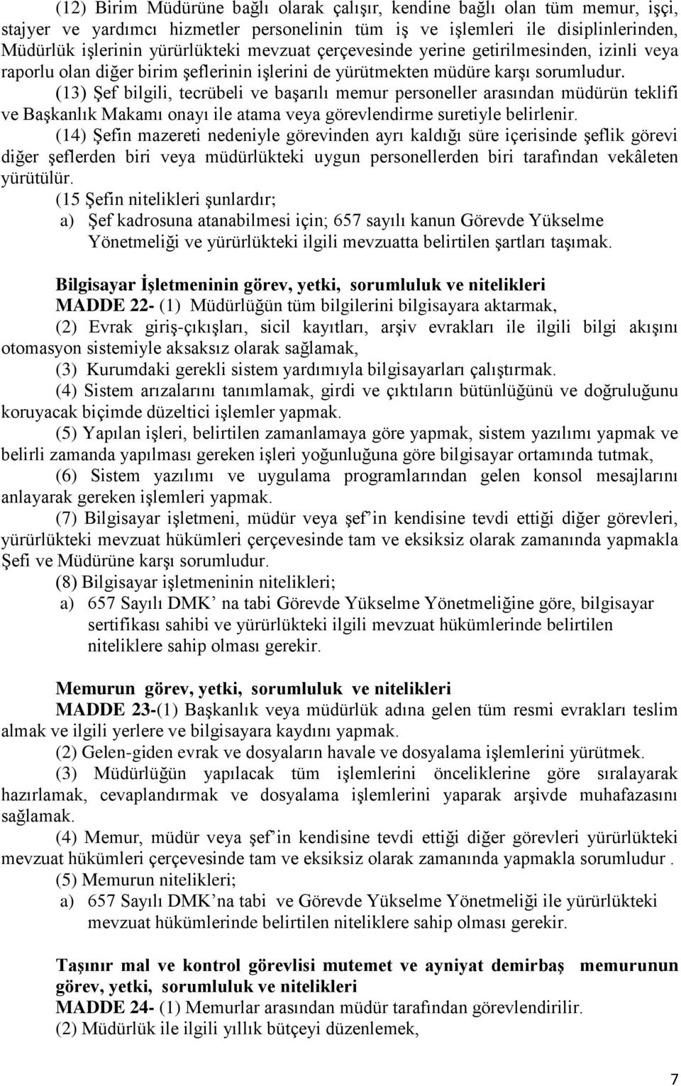 (13) Şef bilgili, tecrübeli ve başarılı memur personeller arasından müdürün teklifi ve Başkanlık Makamı onayı ile atama veya görevlendirme suretiyle belirlenir.