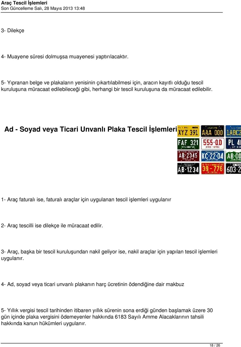 Ad - Soyad veya Ticari Unvanlı Plaka Tescil İşlemleri 1- Araç faturalı ise, faturalı araçlar için uygulanan tescil işlemleri uygulanır 2- Araç tescilli ise dilekçe ile müracaat edilir.