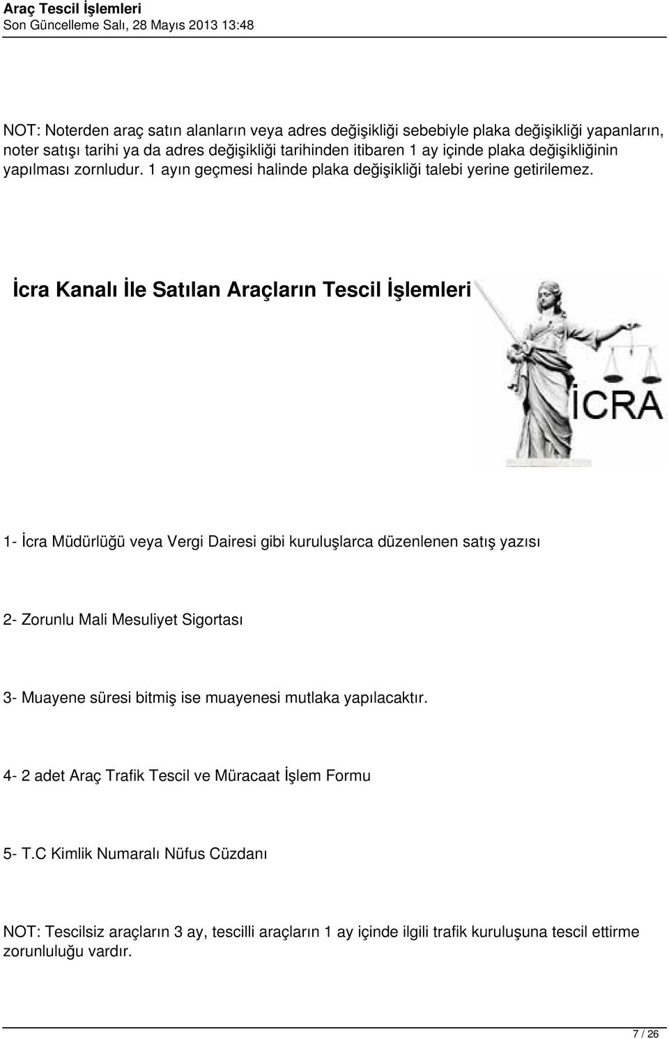 İcra Kanalı İle Satılan Araçların Tescil İşlemleri 1- İcra Müdürlüğü veya Vergi Dairesi gibi kuruluşlarca düzenlenen satış yazısı 2- Zorunlu Mali Mesuliyet Sigortası 3- Muayene