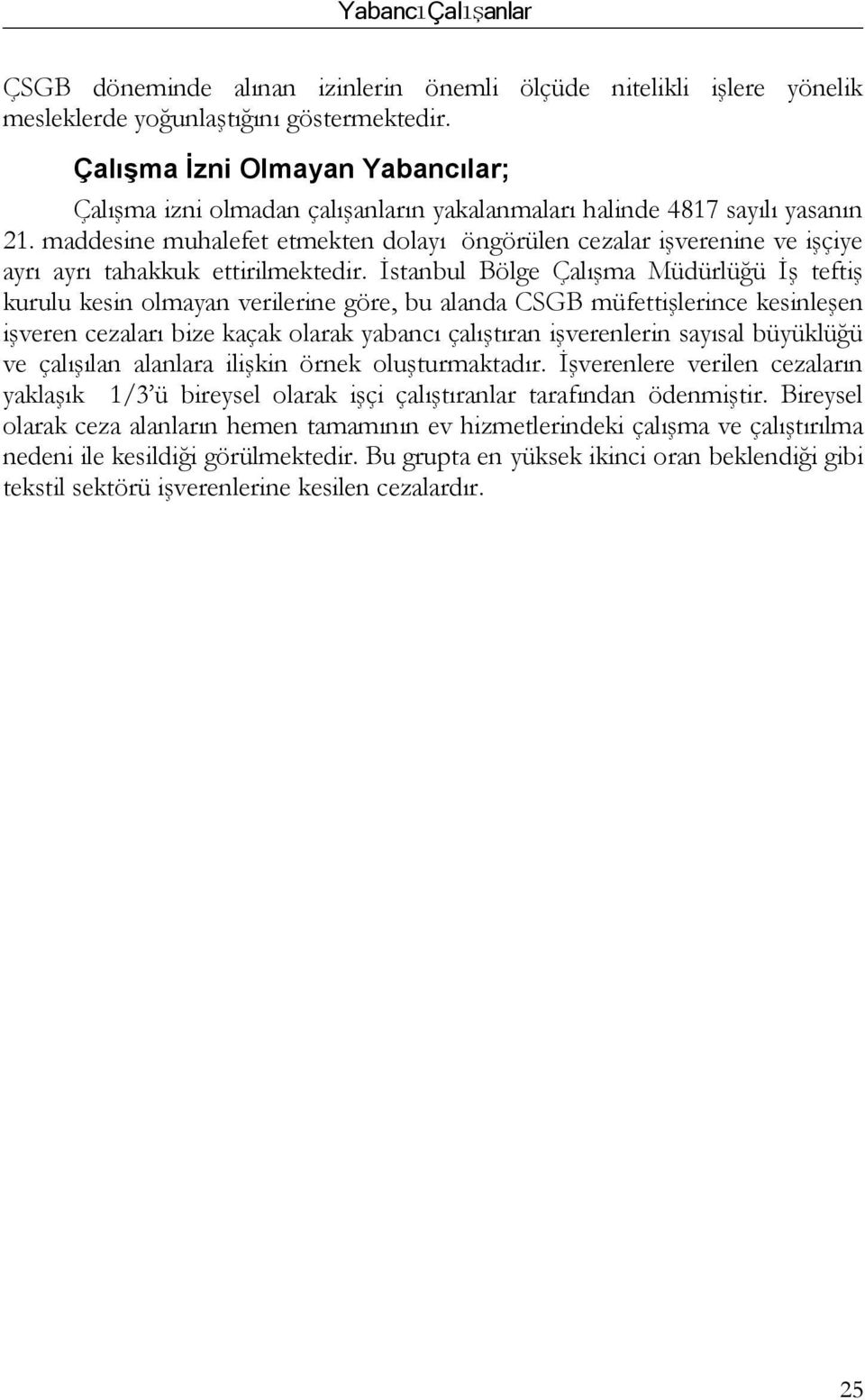 maddesine muhalefet etmekten dolayı öngörülen cezalar işverenine ve işçiye ayrı ayrı tahakkuk ettirilmektedir.