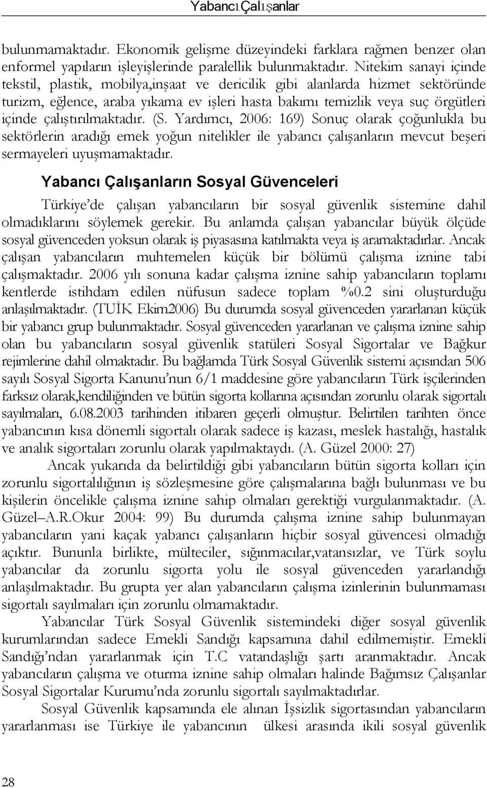 çalıştırılmaktadır. (S. Yardımcı, 2006: 169) Sonuç olarak çoğunlukla bu sektörlerin aradığı emek yoğun nitelikler ile yabancı çalışın mevcut beşeri sermayeleri uyuşmamaktadır.