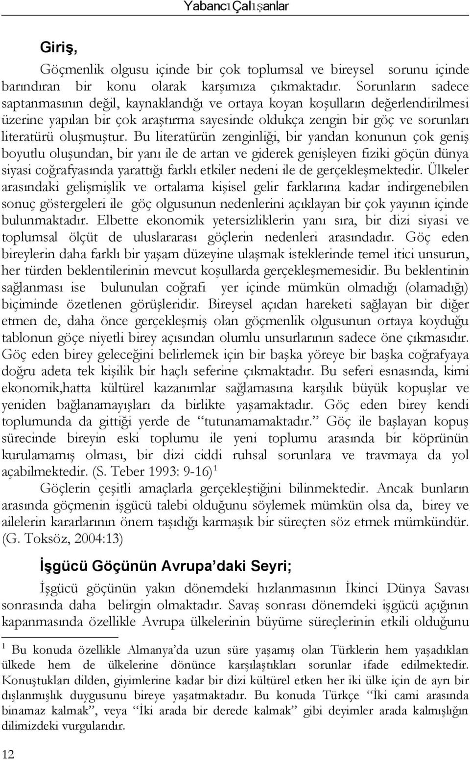 Bu literatürün zenginliği, bir yandan konunun çok geniş boyutlu oluşundan, bir yanı ile de artan ve giderek genişleyen fiziki göçün dünya siyasi coğrafyasında yarattığı farklı etkiler nedeni ile de