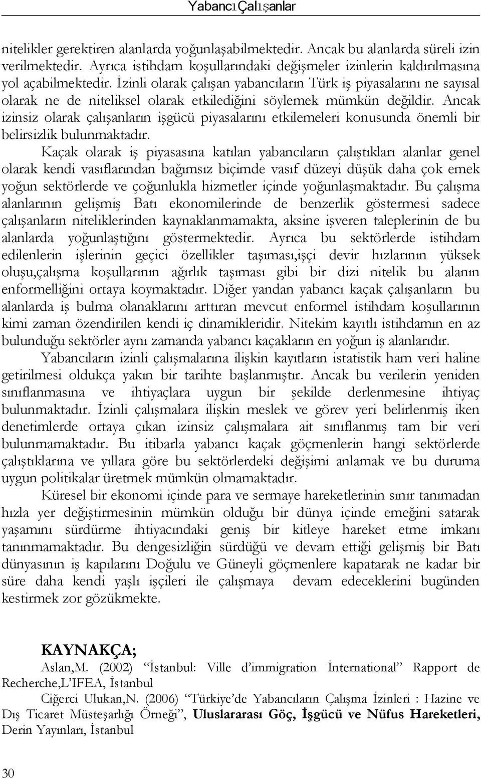 Ancak izinsiz olarak çalışın işgücü piyasalarını etkilemeleri konusunda önemli bir belirsizlik bulunmaktadır.