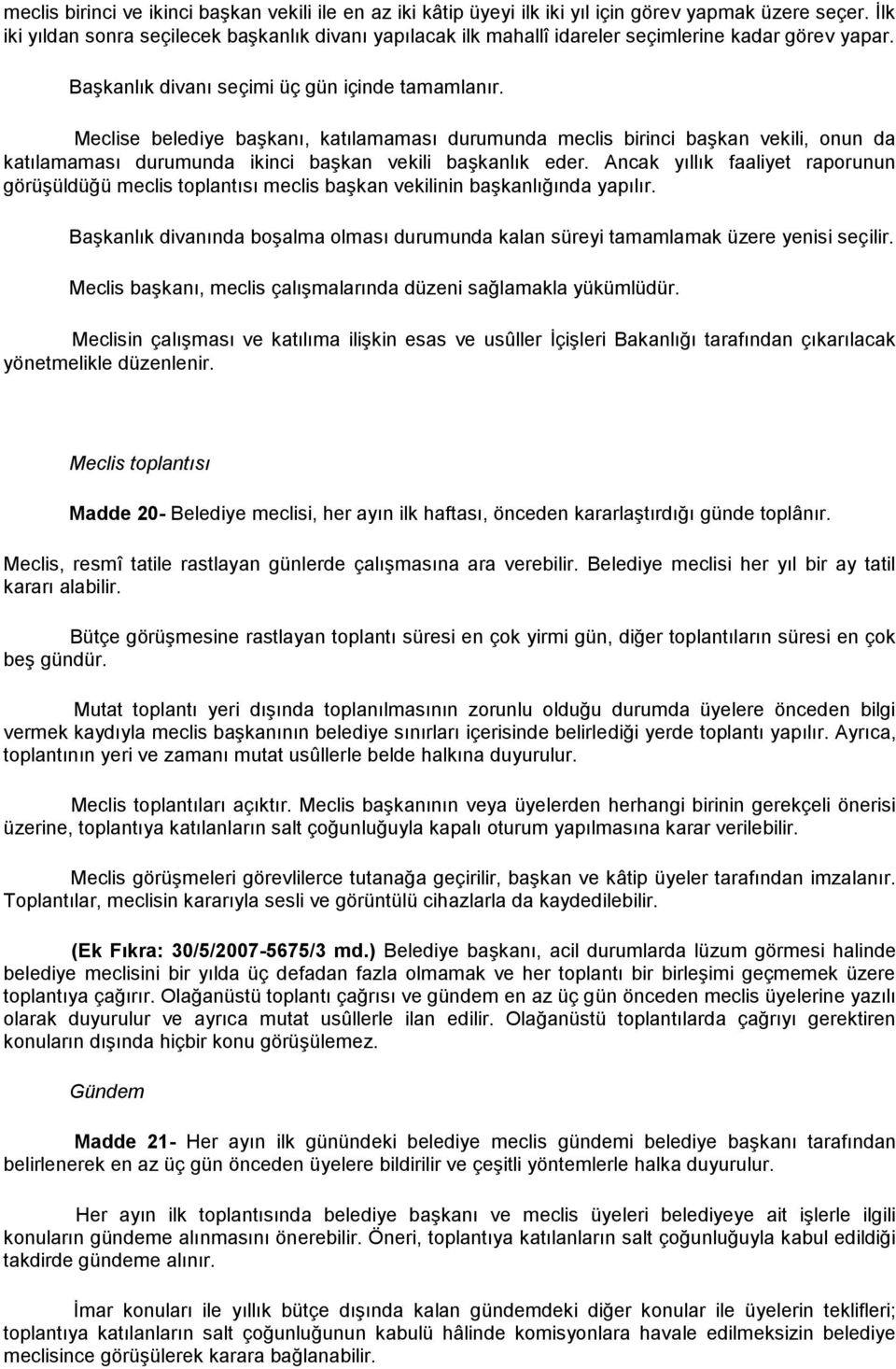 Meclise belediye başkanı, katılamaması durumunda meclis birinci başkan vekili, onun da katılamaması durumunda ikinci başkan vekili başkanlık eder.