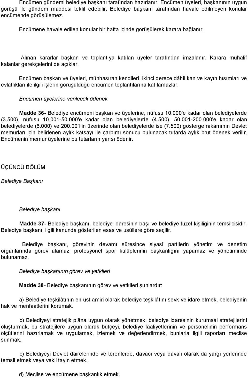 Alınan kararlar başkan ve toplantıya katılan üyeler tarafından imzalanır. Karara muhalif kalanlar gerekçelerini de açıklar.