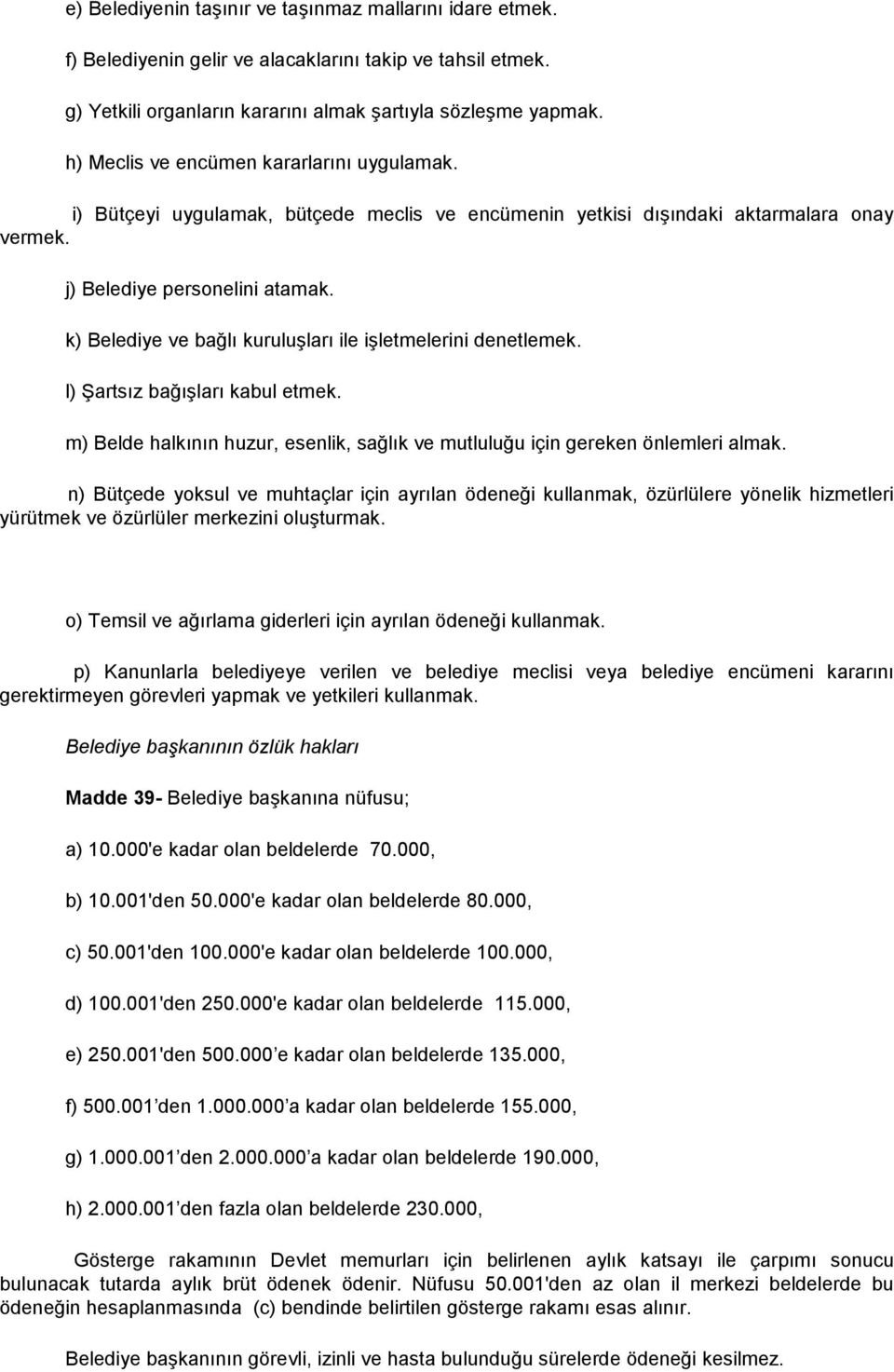 k) Belediye ve bağlı kuruluşları ile işletmelerini denetlemek. l) Şartsız bağışları kabul etmek. m) Belde halkının huzur, esenlik, sağlık ve mutluluğu için gereken önlemleri almak.