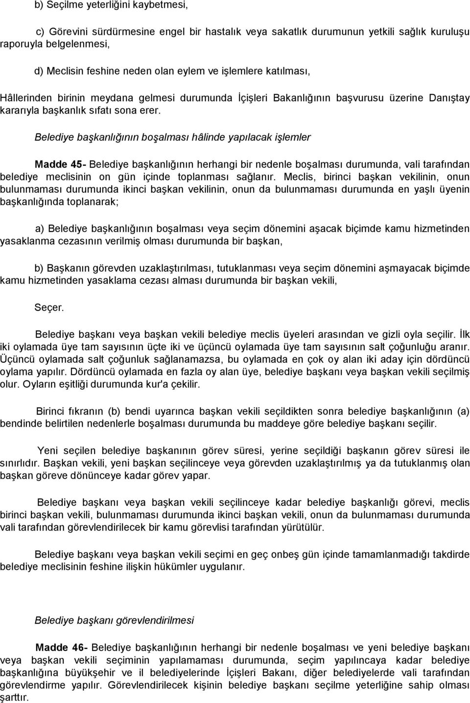 Belediye başkanlığının boşalması hâlinde yapılacak işlemler Madde 45- Belediye başkanlığının herhangi bir nedenle boşalması durumunda, vali tarafından belediye meclisinin on gün içinde toplanması